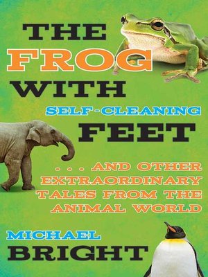 cover image of The Frog with Self-Cleaning Feet: . . . and Other Extraordinary Tales from the Animal World